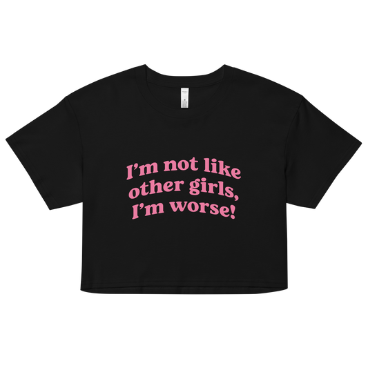 I'm Not Like Others Girls, I'm Worse! Crop Top